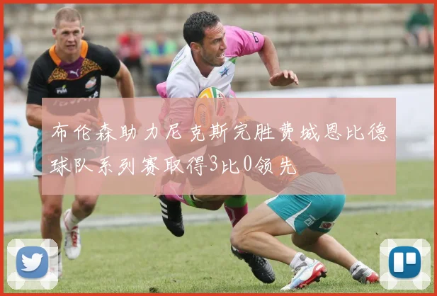 布伦森助力尼克斯完胜费城恩比德球队系列赛取得3比0领先