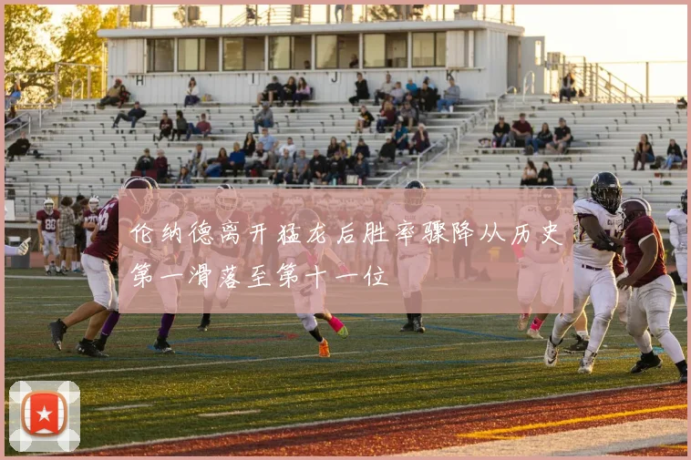 伦纳德离开猛龙后胜率骤降从历史第一滑落至第十一位