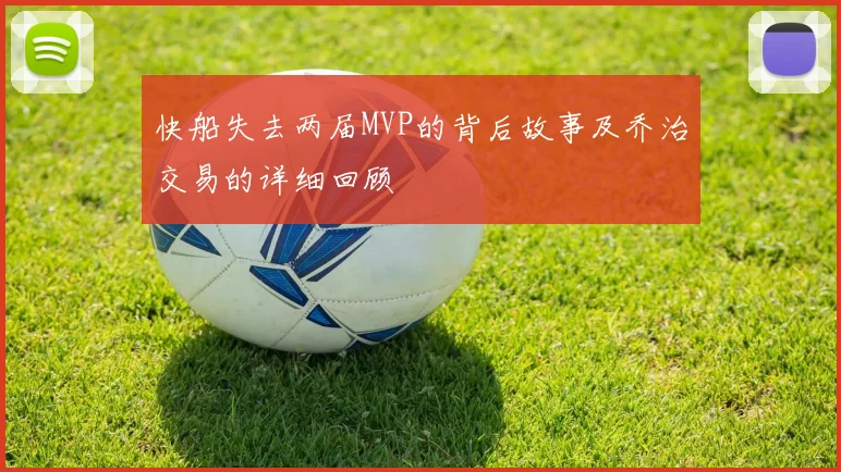 快船失去两届MVP的背后故事及乔治交易的详细回顾